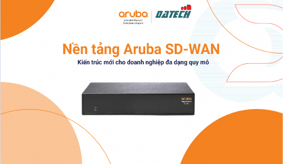 Nền tảng Aruba SD-WAN – Kiến trúc mạng mới cho doanh nghiệp đa dạng quy mô