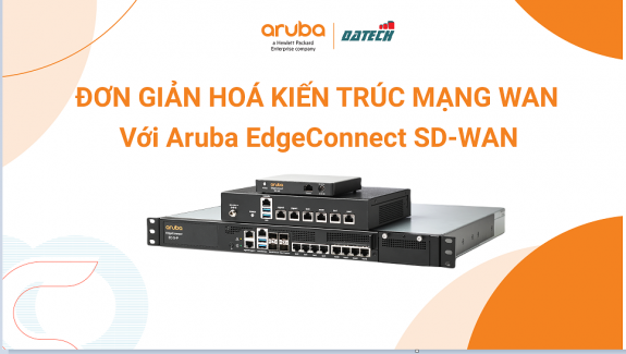 Đơn giản hóa kiến trúc mạng WAN với Aruba EdgeConnect SD-WAN