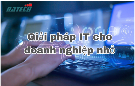 Giải pháp IT “đo ni đóng giày” cho doanh nghiệp nhỏ