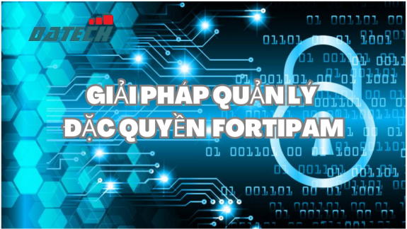 Giải pháp quản lý đặc quyền FortiPAM