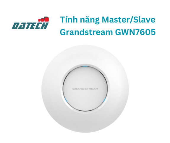 Hướng dẫn sử dụng tính năng Master/Slave trên bộ phát sóng Wifi Grandstream GWN7605