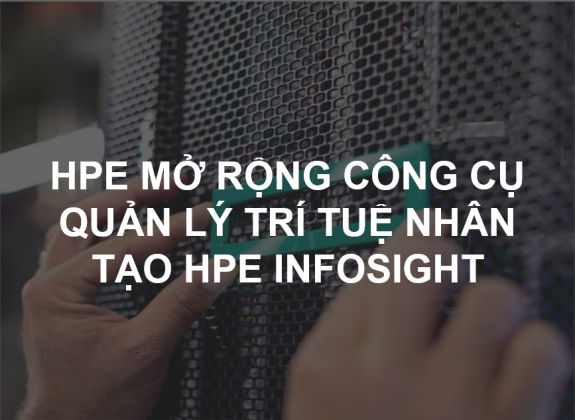 HPE mở rộng công cụ quản lý trí tuệ nhân tạo HPE InfoSight