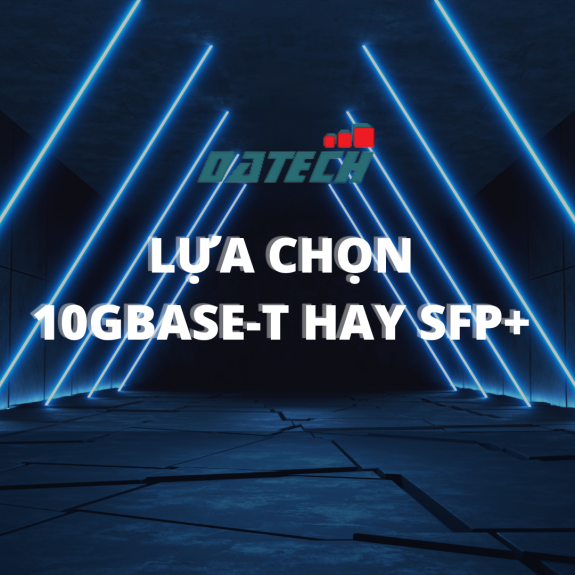 Lựa chọn 10GBASE-T hay SFP+