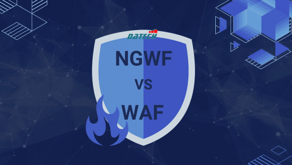 Hiểu sự khác biệt: NGFW và WAF