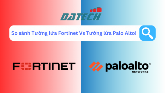 So sánh Tường lửa Fortinet Vs Tường lửa Palo Alto!