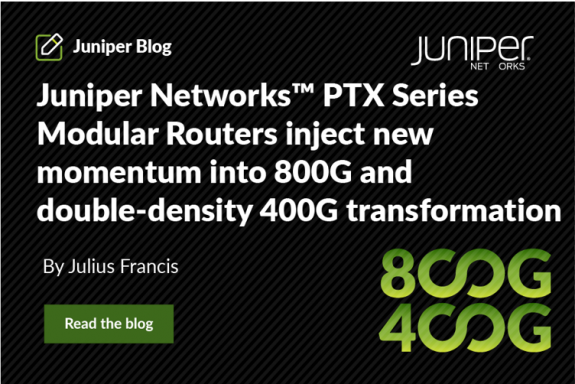 Juniper Networks™ PTX Series Modular Routers tạo động lực mới cho quá trình chuyển đổi 800G và 400G mật độ kép